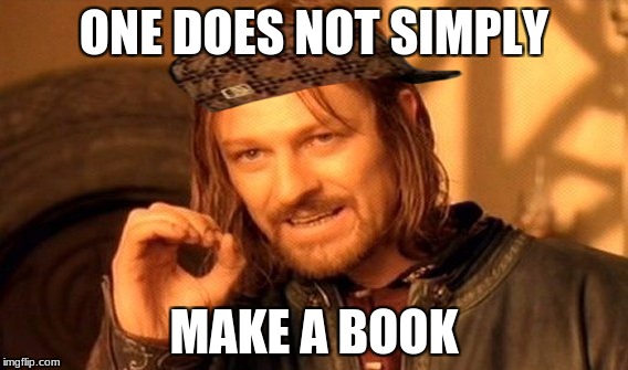 e4rth | ONE DOES NOT SIMPLY; MAKE A BOOK | image tagged in memes,one does not simply,scumbag | made w/ Imgflip meme maker
