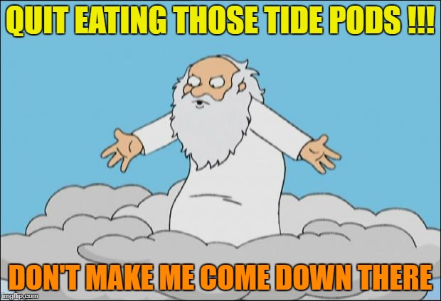 Angry God WTF? | QUIT EATING THOSE TIDE PODS !!! DON'T MAKE ME COME DOWN THERE | image tagged in angrygod,tide pods | made w/ Imgflip meme maker