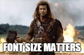 Braveheart | FONT SIZE MATTERS | image tagged in braveheart | made w/ Imgflip meme maker