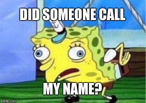 DID SOMEONE CALL MY NAME? | image tagged in memes,mocking spongebob | made w/ Imgflip meme maker