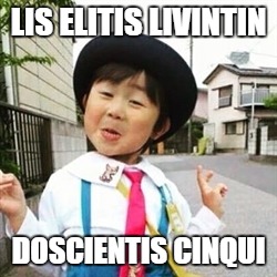 niña china | LIS ELITIS LIVINTIN; DOSCIENTIS CINQUI | image tagged in nia china | made w/ Imgflip meme maker