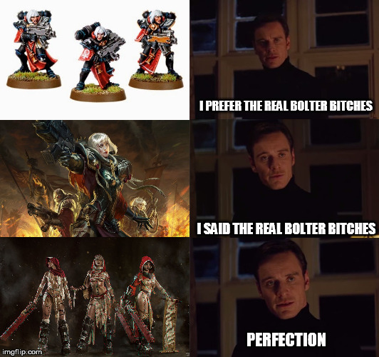 The real adeptus sororitas. | I PREFER THE REAL BOLTER BITCHES; I SAID THE REAL BOLTER BITCHES; PERFECTION | image tagged in warhammer40k adeptus sororitas bolter bitches | made w/ Imgflip meme maker