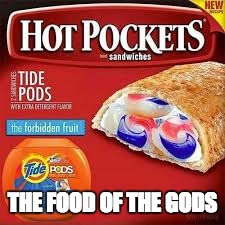 Hot (Tide) Pockets | THE FOOD OF THE GODS | image tagged in tide pods,hot pockets | made w/ Imgflip meme maker