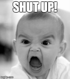 Angry Baby Meme | SHUT UP! | image tagged in memes,angry baby | made w/ Imgflip meme maker