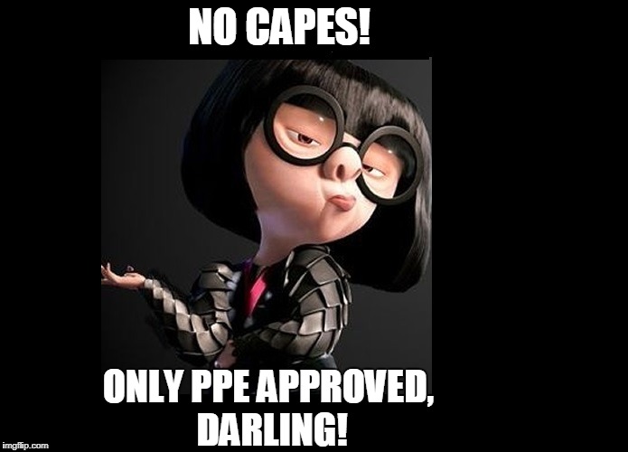 NO CAPES! ONLY PPE APPROVED, DARLING! | image tagged in safety first | made w/ Imgflip meme maker