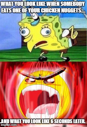 WHAT YOU LOOK LIKE WHEN SOMEBODY EATS ONE OF YOUR CHICKEN NUGGETS.... ....AND WHAT YOU LOOK LIKE 6 SECONDS LATER. | image tagged in spongebob,angry | made w/ Imgflip meme maker