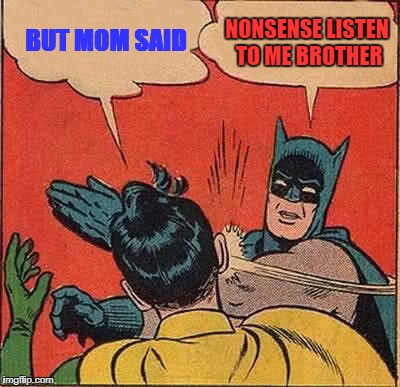 Batman Slapping Robin | BUT MOM SAID; NONSENSE LISTEN TO ME BROTHER | image tagged in memes,batman slapping robin | made w/ Imgflip meme maker