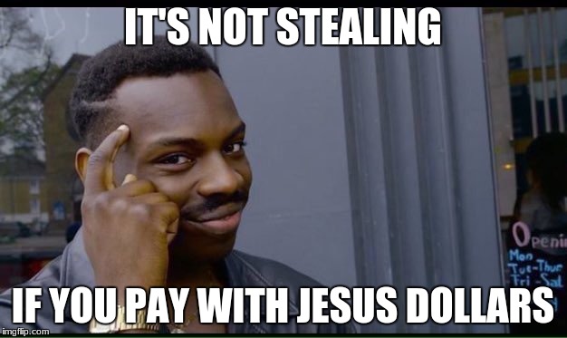 200 IQ  | IT'S NOT STEALING; IF YOU PAY WITH JESUS DOLLARS | image tagged in 200 iq | made w/ Imgflip meme maker