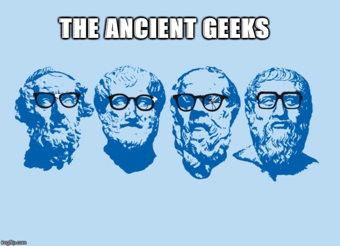 Geek Week, Jan 7-13, a JBmemegeek & KenJ event! Submit anything and everything geek!
 | THE ANCIENT GEEKS | image tagged in geek week,philosophy | made w/ Imgflip meme maker