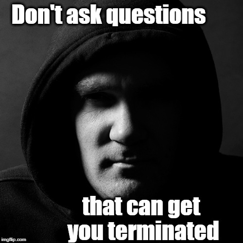that can get you terminated Don't ask questions | made w/ Imgflip meme maker