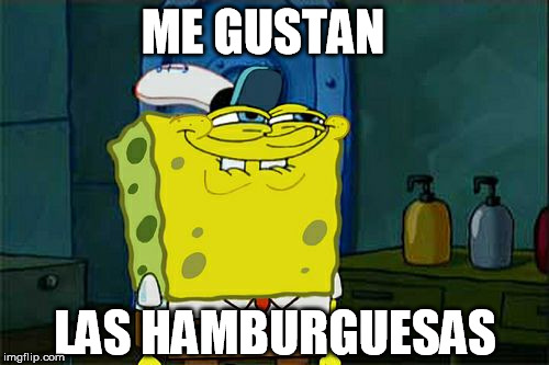 Don't You Squidward | ME GUSTAN; LAS HAMBURGUESAS | image tagged in memes,dont you squidward | made w/ Imgflip meme maker