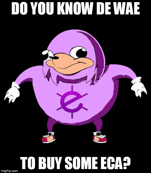 Buy sum eca? | DO YOU KNOW DE WAE; TO BUY SOME ECA? | image tagged in eca,do you know the way | made w/ Imgflip meme maker
