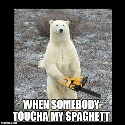Chainsaw Bear Meme | WHEN SOMEBODY TOUCHA MY SPAGHETT | image tagged in memes,chainsaw bear | made w/ Imgflip meme maker