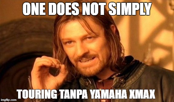 One Does Not Simply Meme | ONE DOES NOT SIMPLY; TOURING TANPA YAMAHA XMAX | image tagged in memes,one does not simply | made w/ Imgflip meme maker