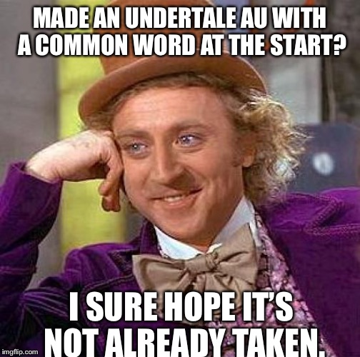 Creepy Condescending Wonka | MADE AN UNDERTALE AU WITH A COMMON WORD AT THE START? I SURE HOPE IT’S NOT ALREADY TAKEN. | image tagged in memes,creepy condescending wonka | made w/ Imgflip meme maker
