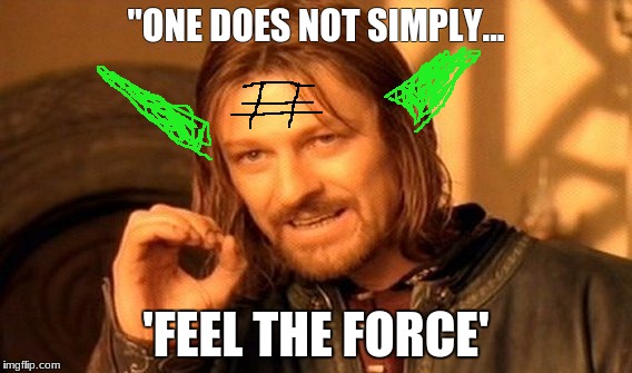 One Does Not Simply | "ONE DOES NOT SIMPLY... 'FEEL THE FORCE' | image tagged in memes,one does not simply | made w/ Imgflip meme maker