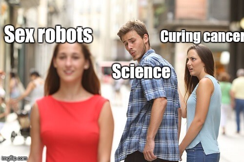 Distracted Boyfriend Meme | Curing cancer; Sex robots; Science | image tagged in jealous girlfriend | made w/ Imgflip meme maker
