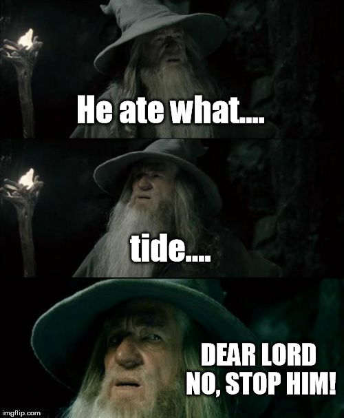 Confused Gandalf Meme | He ate what.... tide.... DEAR LORD NO, STOP HIM! | image tagged in memes,confused gandalf | made w/ Imgflip meme maker