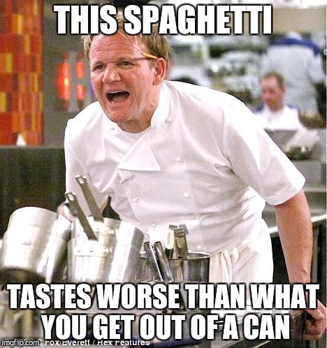 Chef Gordon Ramsay | THIS SPAGHETTI; TASTES WORSE THAN WHAT YOU GET OUT OF A CAN | image tagged in memes,chef gordon ramsay | made w/ Imgflip meme maker
