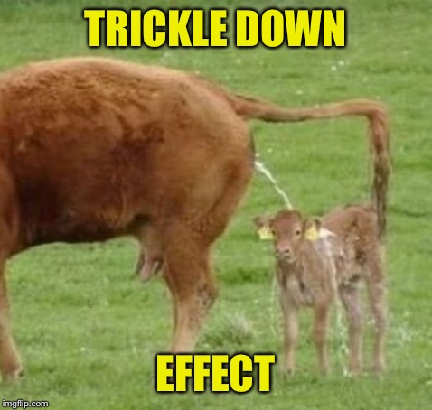 TRICKLE DOWN EFFECT | made w/ Imgflip meme maker