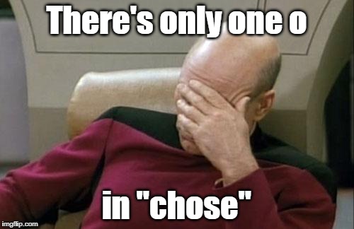 Captain Picard Facepalm Meme | There's only one o in "chose" | image tagged in memes,captain picard facepalm | made w/ Imgflip meme maker