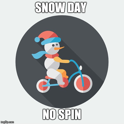 Snow day no spin | SNOW DAY; NO SPIN | image tagged in snow,snowday,nospin,spin,snowman,cycling | made w/ Imgflip meme maker
