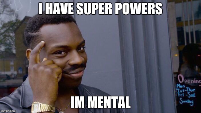 Roll Safe Think About It Meme | I HAVE SUPER POWERS; IM MENTAL | image tagged in memes,roll safe think about it | made w/ Imgflip meme maker