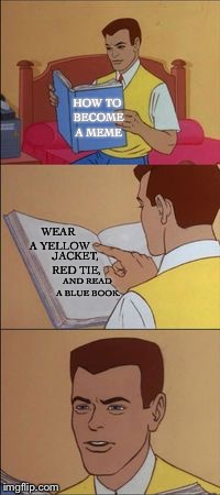 How to become a meme | HOW TO BECOME A MEME; WEAR A YELLOW; JACKET, RED TIE, AND READ A BLUE BOOK. | image tagged in peter parker reading a book,yellow,blue,memes,red | made w/ Imgflip meme maker