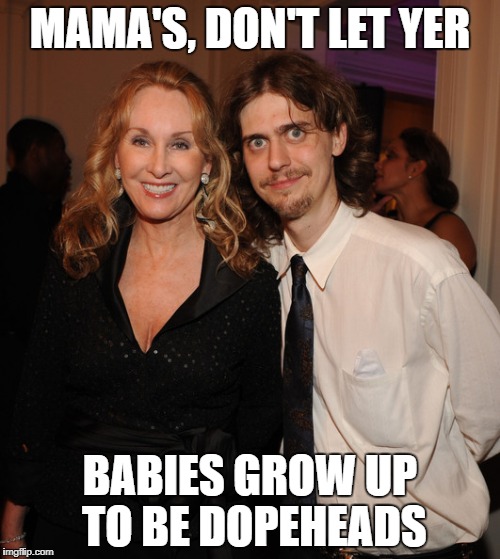 MAMA'S, DON'T LET YER; BABIES GROW UP TO BE DOPEHEADS | image tagged in jackson sneed | made w/ Imgflip meme maker