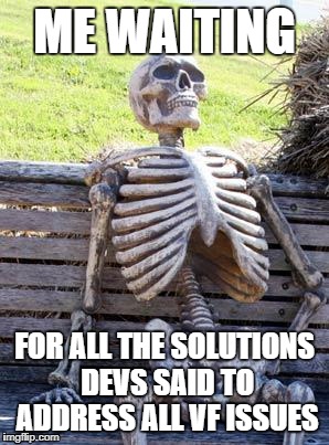 Waiting Skeleton Meme | ME WAITING; FOR ALL THE SOLUTIONS DEVS SAID TO ADDRESS ALL VF ISSUES | image tagged in memes,waiting skeleton | made w/ Imgflip meme maker