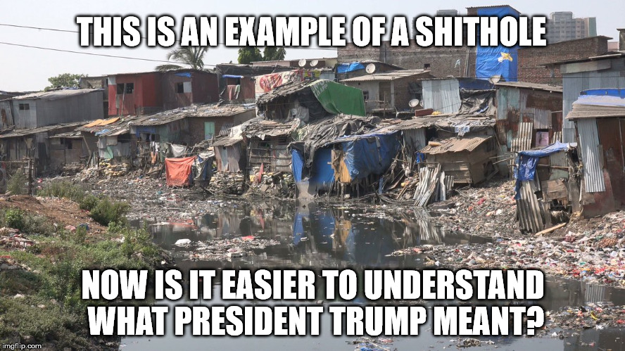 Some countries really are shitholes! #MAGA #POTUS | THIS IS AN EXAMPLE OF A SHITHOLE; NOW IS IT EASIER TO UNDERSTAND WHAT PRESIDENT TRUMP MEANT? | image tagged in president trump,trump immigration policy,clifton shepherd cliffshep,the truth | made w/ Imgflip meme maker