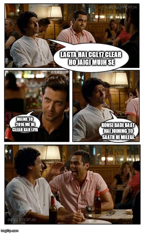 ZNMD Meme | LAGTA HAI CGL17 CLEAR HO JAIGI MUJH SE; MAINE TO 2016 ME HI CLEAR KAR LIYA; KONSI BADI BAAT HAI JOINING TO SAATH HI MILEGI. | image tagged in memes,znmd | made w/ Imgflip meme maker
