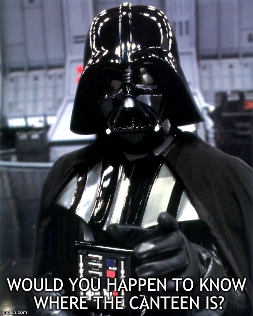 Darth Vader Pointing | WOULD YOU HAPPEN TO KNOW WHERE THE CANTEEN IS? | image tagged in darth vader pointing | made w/ Imgflip meme maker