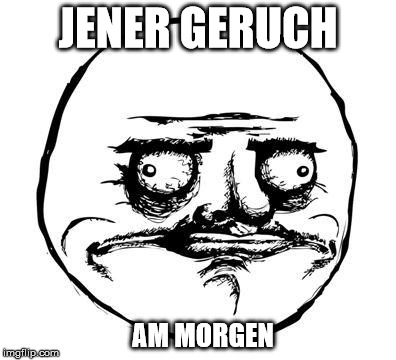 me gusta | JENER GERUCH; AM MORGEN | image tagged in me gusta | made w/ Imgflip meme maker