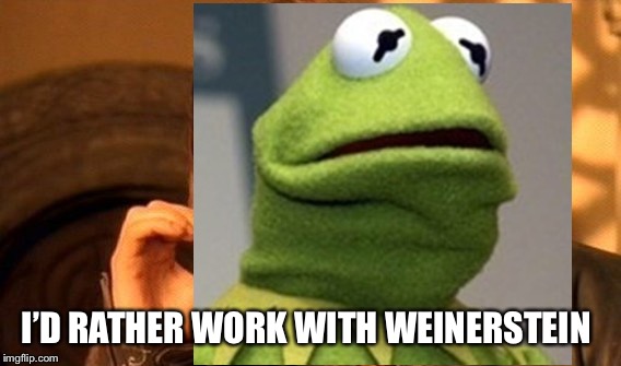 I’D RATHER WORK WITH WEINERSTEIN | made w/ Imgflip meme maker