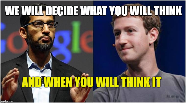 Google vs Facebook | WE WILL DECIDE WHAT YOU WILL THINK; AND WHEN YOU WILL THINK IT | image tagged in power,media control,free speech | made w/ Imgflip meme maker