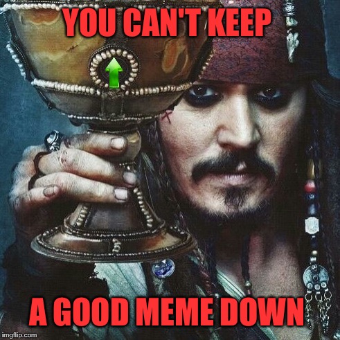 YOU CAN'T KEEP A GOOD MEME DOWN | made w/ Imgflip meme maker
