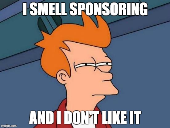 Futurama Fry Meme | I SMELL SPONSORING; AND I DON'T LIKE IT | image tagged in memes,futurama fry | made w/ Imgflip meme maker