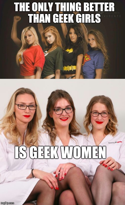 I'm proudly married to a hot geek woman :-) Geek Week, Jan 7-13, a JBmemegeek & KenJ event!  | THE ONLY THING BETTER THAN GEEK GIRLS; IS GEEK WOMEN | image tagged in geek week,jbmemegeek,kenj,geek girls | made w/ Imgflip meme maker