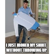 I JUST IRONED MY SHIRT WITHOUT THROWING UP | made w/ Imgflip meme maker