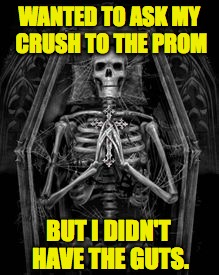 WANTED TO ASK MY CRUSH TO THE PROM BUT I DIDN'T HAVE THE GUTS. | made w/ Imgflip meme maker