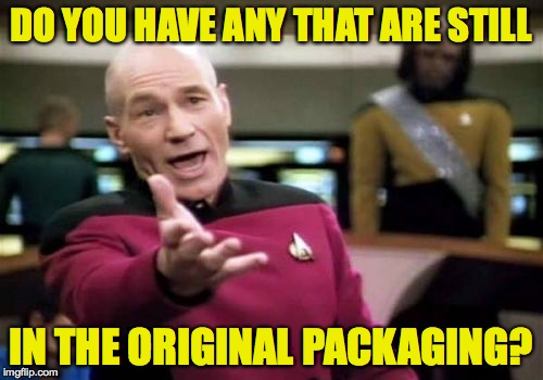 Picard Wtf Meme | DO YOU HAVE ANY THAT ARE STILL IN THE ORIGINAL PACKAGING? | image tagged in memes,picard wtf | made w/ Imgflip meme maker