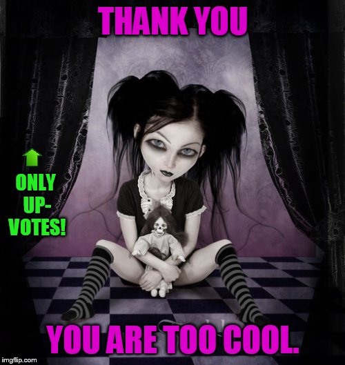 THANK YOU YOU ARE TOO COOL. ONLY UP- VOTES! | made w/ Imgflip meme maker