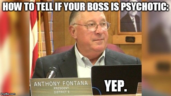 Fontana the psycho | HOW TO TELL IF YOUR BOSS IS PSYCHOTIC:; YEP. | image tagged in education,educational | made w/ Imgflip meme maker
