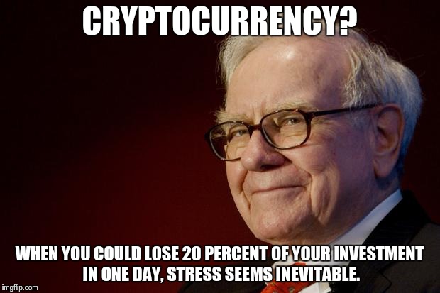 Warren Buffett | CRYPTOCURRENCY? WHEN YOU COULD LOSE 20 PERCENT OF YOUR INVESTMENT IN ONE DAY, STRESS SEEMS INEVITABLE. | image tagged in warren buffett | made w/ Imgflip meme maker