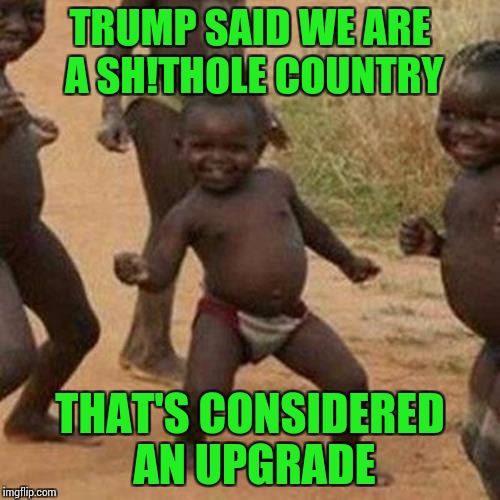 Just like real sh!t, I wouldn't step my foot in Haiti | TRUMP SAID WE ARE A SH!THOLE COUNTRY; THAT'S CONSIDERED AN UPGRADE | image tagged in memes,third world success kid,trump,pipe_picasso,haiti | made w/ Imgflip meme maker