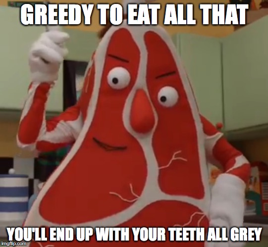 when somebody has a lot of desert that i like and i want some i try to bribe him/her with this lie | GREEDY TO EAT ALL THAT; YOU'LL END UP WITH YOUR TEETH ALL GREY | image tagged in dhmis,relatable,food | made w/ Imgflip meme maker