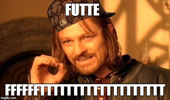One Does Not Simply Meme | FUTTE; FFFFFFTTTTTTTTTTTTTTTTTTT | image tagged in memes,one does not simply,scumbag | made w/ Imgflip meme maker