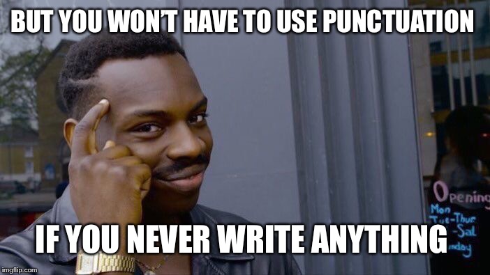 Roll Safe Think About It Meme | BUT YOU WON’T HAVE TO USE PUNCTUATION IF YOU NEVER WRITE ANYTHING | image tagged in memes,roll safe think about it | made w/ Imgflip meme maker