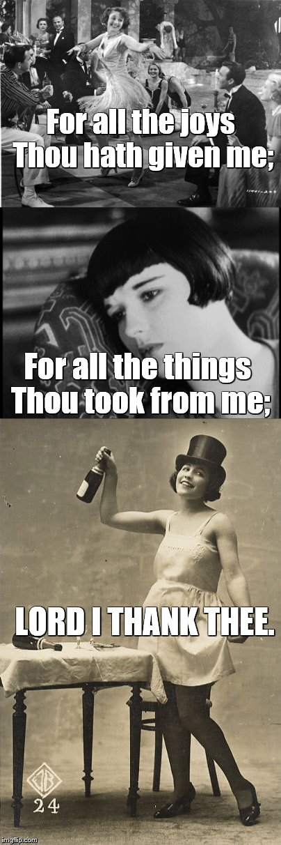 Grateful Flapper | For all the joys Thou hath given me;; For all the things Thou took from me;; LORD I THANK THEE. | image tagged in flapper,joy,sadness,gratitude | made w/ Imgflip meme maker